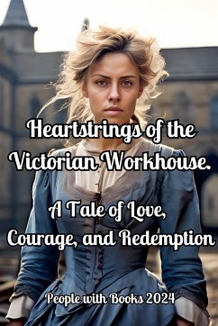Heartstrings of the Victorian Workhouse. A Tale of Love, Courage, and Redemption - Books, People With