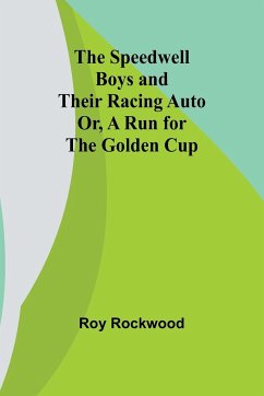 The Speedwell Boys and Their Racing Auto; Or, A Run for the Golden Cup - Rockwood, Roy