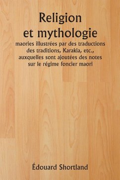 Religion et mythologie maories illustrées par des traductions des traditions, Karakia, etc., auxquelles sont ajoutées des notes sur le régime foncier maori - Shortland, Édouard