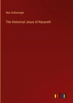 The Historical Jesus of Nazareth - Schlesinger, Max