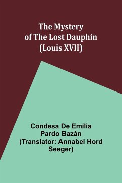 The Mystery of the Lost Dauphin (Louis XVII) - de Emilia Pardo Bazán, Condesa