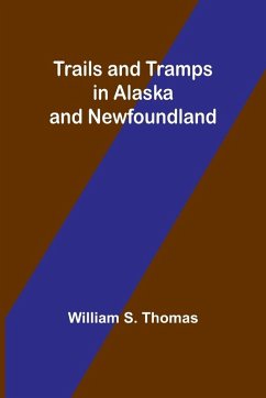 Trails and Tramps in Alaska and Newfoundland - S. Thomas, William Trails and Tramps in Alaska and Newfoundland - S. Thomas, William