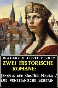 Zwei historische Romane: Jenseits der Großen Mauer/Die venezianische Seherin (eBook, ePUB) - Hary, W. A.; Bekker, Alfred