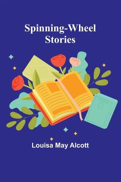 Spinning-Wheel Stories - May Alcott, Louisa
