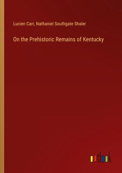 On the Prehistoric Remains of Kentucky - Carr, Lucien; Shaler, Nathaniel Southgate