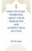 How to Start Worrying about Your Hereafter and Achieve True Success