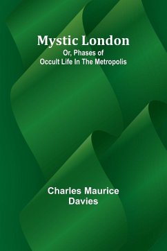 Mystic London; Or, Phases of occult life in the Metropolis - Maurice Davies, Charles