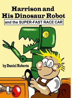 Harrison and his Dinosaur Robot and the Super-Fast Race Car - Roberts, Daniel