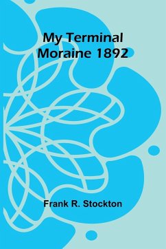 My Terminal Moraine 1892 - R. Stockton, Frank