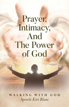 Prayer, Intimacy, and The Power of God. - Blanc, Apostle Kirt