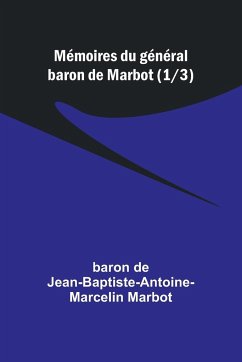 Mémoires du général baron de Marbot (1/3) - de Jean-Baptiste-Antoine-, Baron
