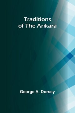 Traditions of the Arikara - A. Dorsey, George