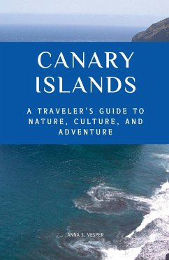 Canary Islands A Traveler's Guide to Nature, Culture, and Adventure - Vesper, Anna S.