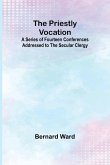 The Priestly Vocation; A Series of Fourteen Conferences Addressed to the Secular Clergy