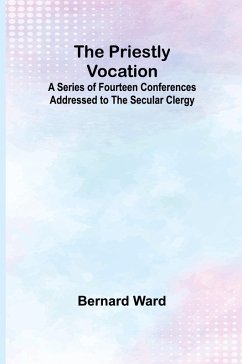 Cover The Priestly Vocation; A Series of Fourteen Conferences Addressed to the Secular Clergy