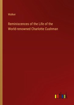 Reminiscences of the Life of the World-renowned Charlotte Cushman - Walker