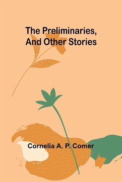The Preliminaries, and Other Stories - A. P. Comer, Cornelia
