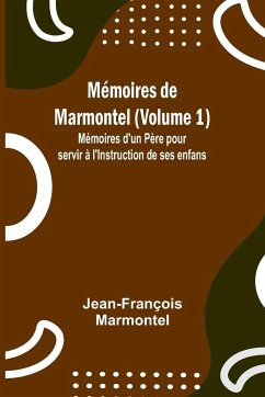 Mémoires de Marmontel (Volume 1); Mémoires d'un Père pour servir à l'Instruction de ses enfans - Marmontel, Jean-François