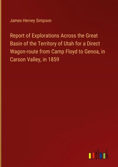 Report of Explorations Across the Great Basin of the Territory of Utah for a Direct Wagon-route from Camp Floyd to Genoa, in Carson Valley, in 1859