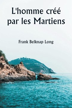 L'homme créé par les Martiens - Long, Frank Belknap L'homme créé par les Martiens - Long, Frank Belknap