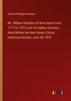 Mr. William Diodate (of New Haven from 1717 to 1751) and His Italian Ancestry, Read Before the New Haven Colony Historical Society, June 28, 1875