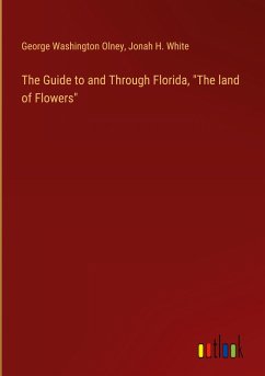 The Guide to and Through Florida, &quote;The land of Flowers&quote;