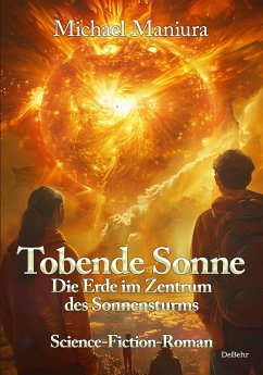 Tobende Sonne - Die Erde im Zentrum des Sonnensturms - Science Fiction-Roman - Maniura, Michael