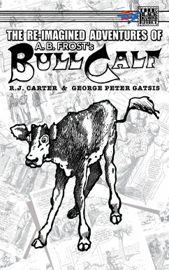 The Re-Imagined Adventures of A.B. Frost's Bull Calf - Carter, R. J.