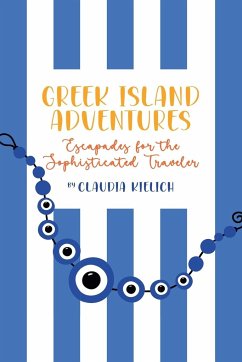 GREEK ISLAND ADVENTURES Escapades for the Sophisticated Traveler - Kielich, Claudia