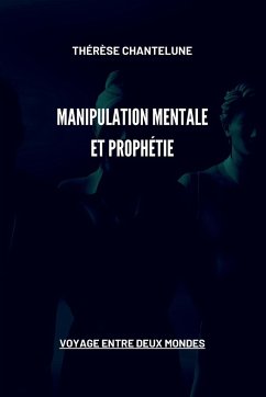 Manipulation Mentale et Prophétie - Voyage entre deux Mondes - Chantelune, Thérèse