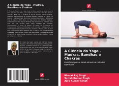 A Ciência do Yoga - Mudras, Bandhas e Chakras - Singh, Bharat Raj;Singh, Satish Kumar;Singh, Ajay Kumar