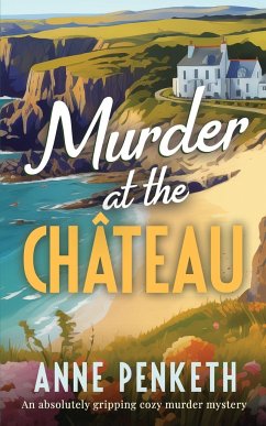 MURDER AT THE CHÂTEAU an absolutely gripping cozy murder mystery - Penketh, Anne