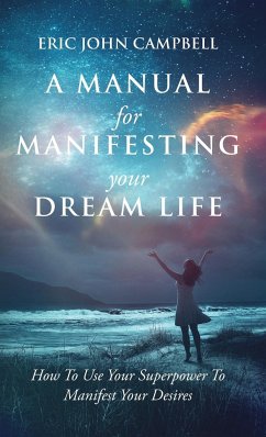 A Manual For Manifesting Your Dream Life - Campbell, Eric John