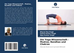 Die Yoga-Wissenschaft - Mudras, Bandhas und Chakras - Singh, Bharat Raj;Singh, Satish Kumar;Singh, Ajay Kumar