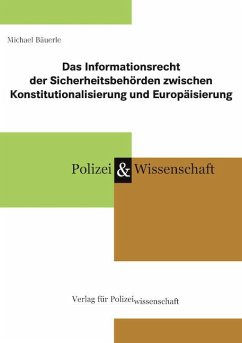 Das Informationsrecht der Sicherheitsbehörden zwischen Konstitutionalisierung und Europäisierung - Bäuerle, Michael