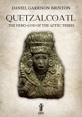 Quetzalcoatl: The Hero-God of the Aztec Tribes (eBook, ePUB)