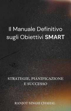 Il Manuale Definitivo sugli Obiettivi SMART: Strategie, Pianificazione e Successo (eBook, ePUB) - Singh Chahal, Ranjot