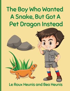 The Boy Who Wanted A Snake, But Got A Pet Dragon Instead - Heunis, Le Roux and Bea