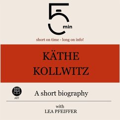Käthe Kollwitz: A short biography (MP3-Download) - 5 Minutes; 5 Minute Biographies; Pfeiffer, Lea
