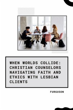 When Worlds Collide: Christian Counselors Navigating Faith and Ethics with Lesbian Clients - Furguson