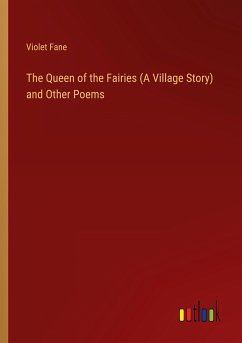 The Queen of the Fairies (A Village Story) and Other Poems - Fane, Violet