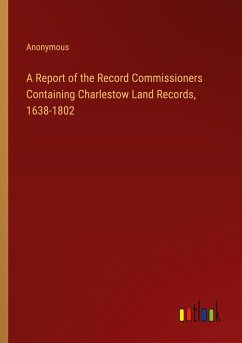 A Report of the Record Commissioners Containing Charlestow Land Records, 1638-1802