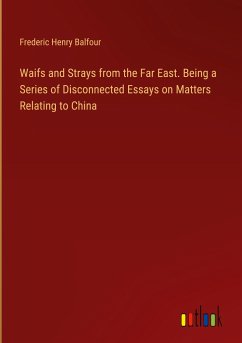 Waifs and Strays from the Far East. Being a Series of Disconnected Essays on Matters Relating to China