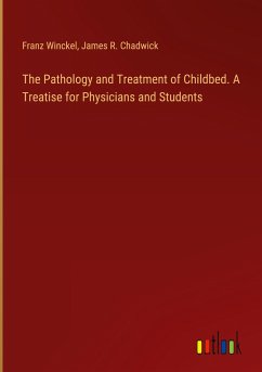 The Pathology and Treatment of Childbed. A Treatise for Physicians and Students