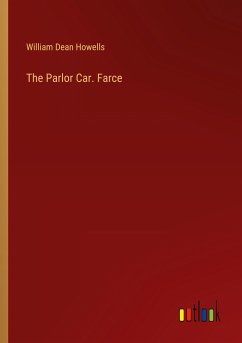 The Parlor Car. Farce - Howells, William Dean