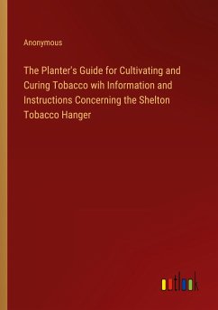 The Planter's Guide for Cultivating and Curing Tobacco wih Information and Instructions Concerning the Shelton Tobacco Hanger
