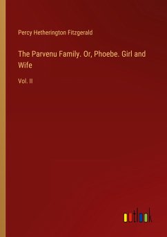 The Parvenu Family. Or, Phoebe. Girl and Wife - Fitzgerald, Percy Hetherington