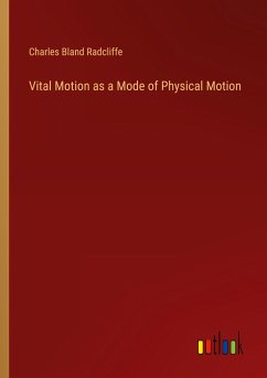 Vital Motion as a Mode of Physical Motion - Radcliffe, Charles Bland