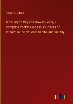 Washington City and How to See it, a Complete Pocket Guide to All Places of Interest in the National Capital and Vicinity