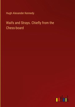 Waifs and Strays. Chiefly from the Chess-board